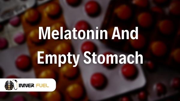 Can You Take Melatonin On An Empty Stomach